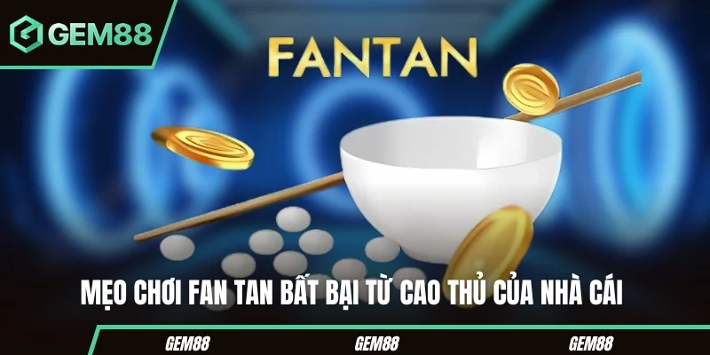 Mẹo chơi Fan Tan bất bại từ cao  thủ của nhà cái