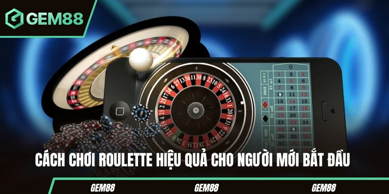 Cách chơi Roulette hiệu quả cho người mới bắt đầu