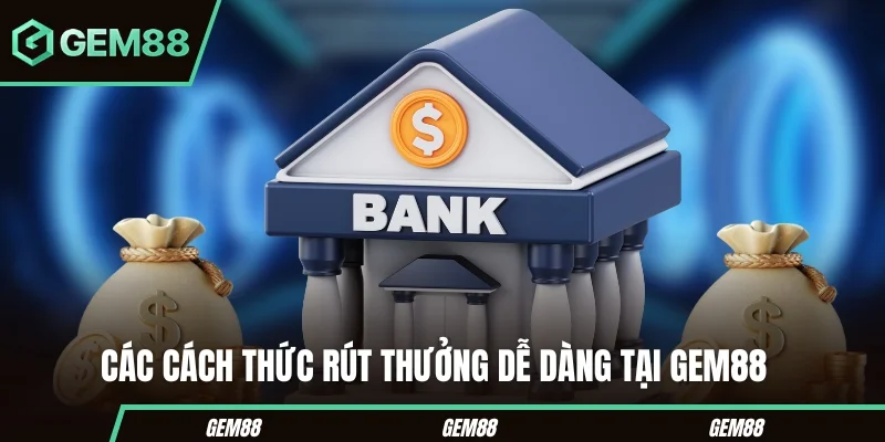 Các cách thức rút thưởng dễ dàng tại GEM88 